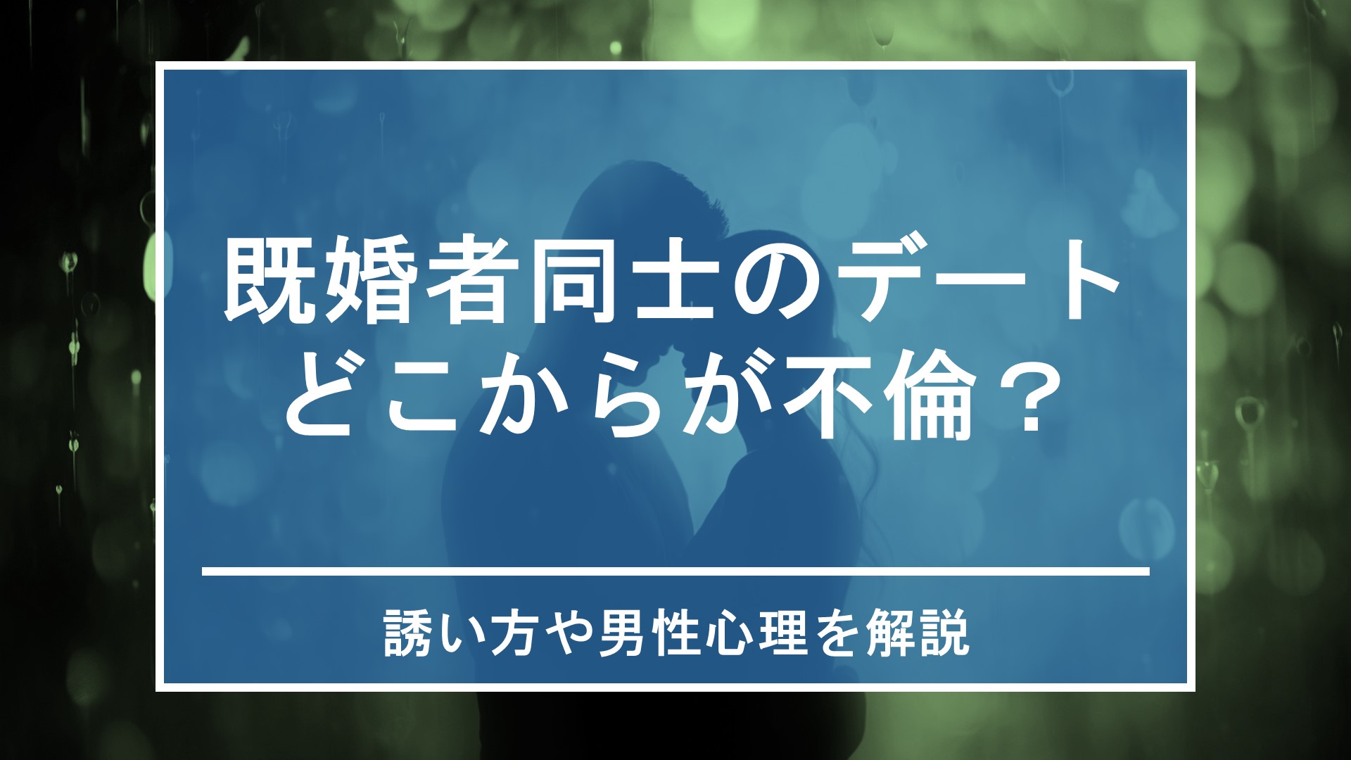既婚者同士のデートはどこからが不倫？誘い方や男性心理を解説